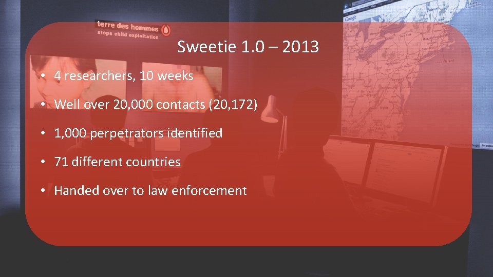  • pedophiles”) Sweetie 1. 0 – 2013 • 4 researchers, 10 weeks •