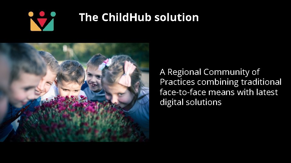 The Child. Hub solution A Regional Community of Practices combining traditional face-to-face means with