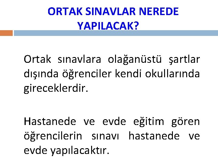 ORTAK SINAVLAR NEREDE YAPILACAK? Ortak sınavlara olağanüstü şartlar dışında öğrenciler kendi okullarında gireceklerdir. Hastanede