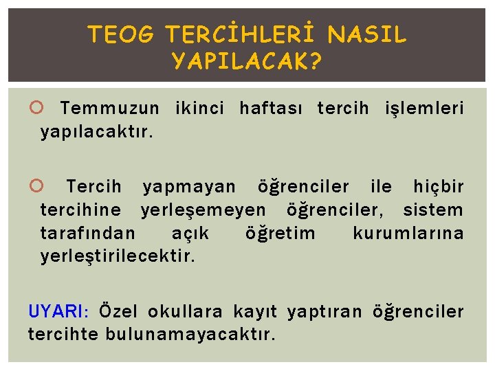 TEOG TERCİHLERİ NASIL YAPILACAK? Temmuzun ikinci haftası tercih işlemleri yapılacaktır. Tercih yapmayan öğrenciler ile