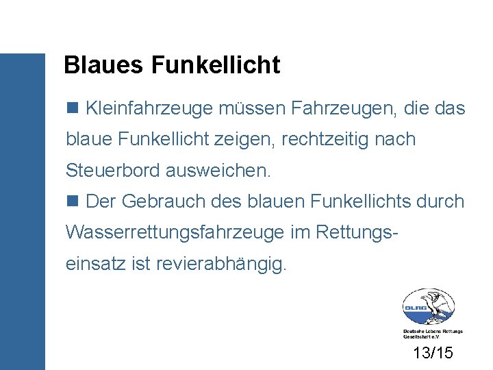 Blaues Funkellicht Kleinfahrzeuge müssen Fahrzeugen, die das blaue Funkellicht zeigen, rechtzeitig nach Steuerbord ausweichen.