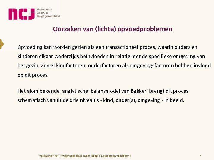 Oorzaken van (lichte) opvoedproblemen Opvoeding kan worden gezien als een transactioneel proces, waarin ouders