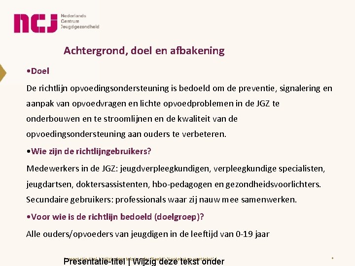 Achtergrond, doel en afbakening • Doel De richtlijn opvoedingsondersteuning is bedoeld om de preventie,