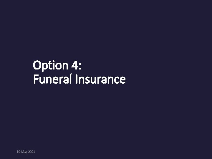Option 4: Funeral Insurance 19 May 2021 
