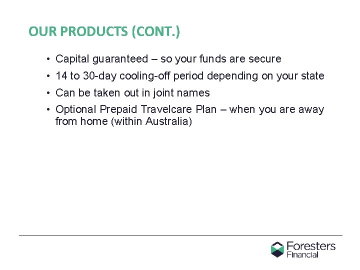 OUR PRODUCTS (CONT. ) • Capital guaranteed – so your funds are secure •