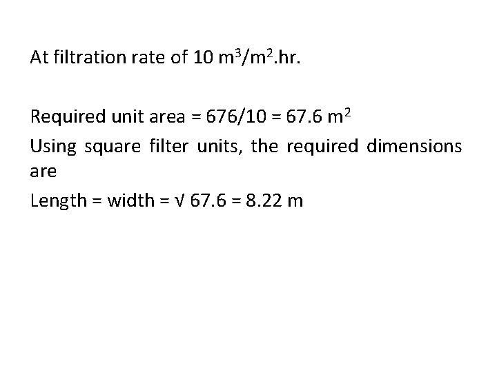 At filtration rate of 10 m 3/m 2. hr. Required unit area = 676/10
