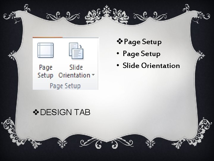 v. Page Setup • Slide Orientation v. DESIGN TAB 