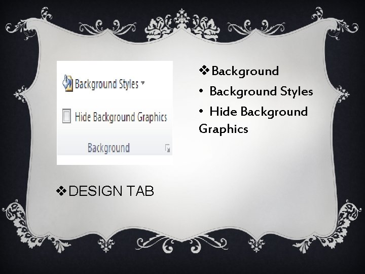 v. Background • Background Styles • Hide Background Graphics v. DESIGN TAB 