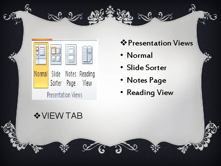 v. Presentation Views • Normal • Slide Sorter • Notes Page • Reading View