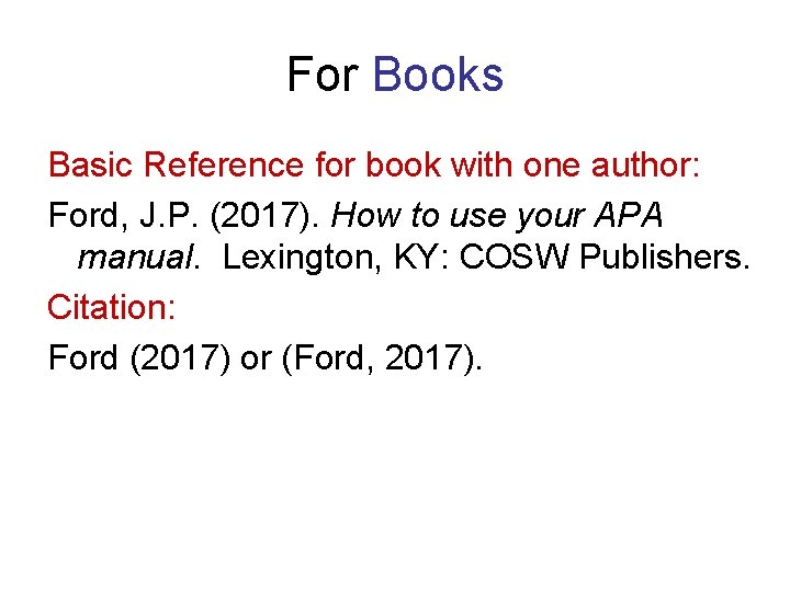 For Books Basic Reference for book with one author: Ford, J. P. (2017). How