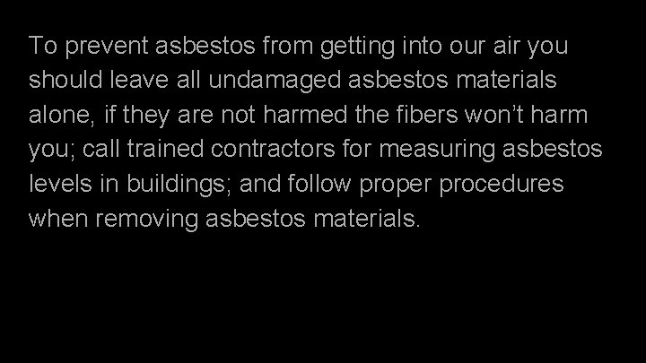 To prevent asbestos from getting into our air you should leave all undamaged asbestos