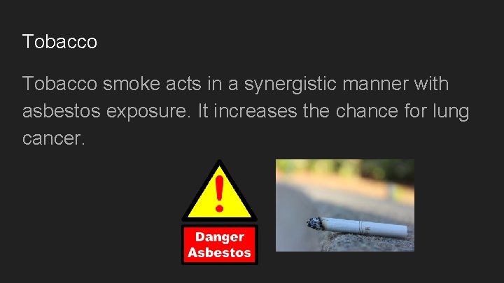 Tobacco smoke acts in a synergistic manner with asbestos exposure. It increases the chance