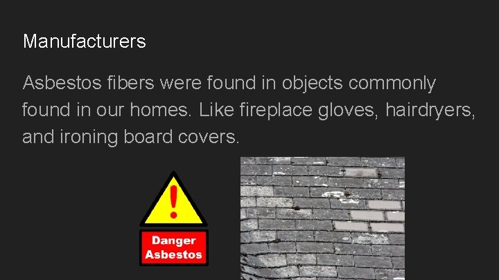 Manufacturers Asbestos fibers were found in objects commonly found in our homes. Like fireplace