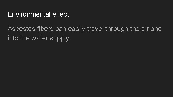 Environmental effect Asbestos fibers can easily travel through the air and into the water