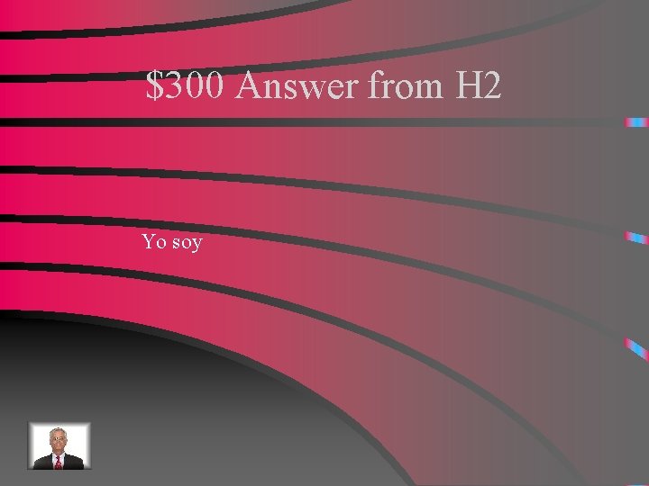 $300 Answer from H 2 Yo soy 