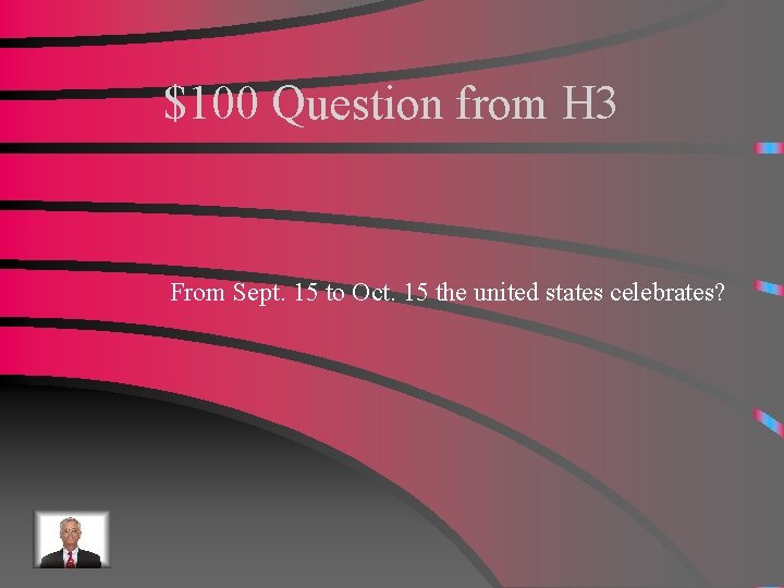 $100 Question from H 3 From Sept. 15 to Oct. 15 the united states