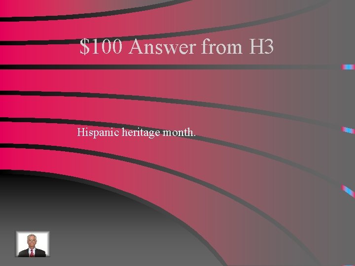 $100 Answer from H 3 Hispanic heritage month. 