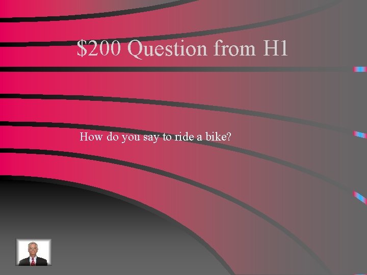 $200 Question from H 1 How do you say to ride a bike? 