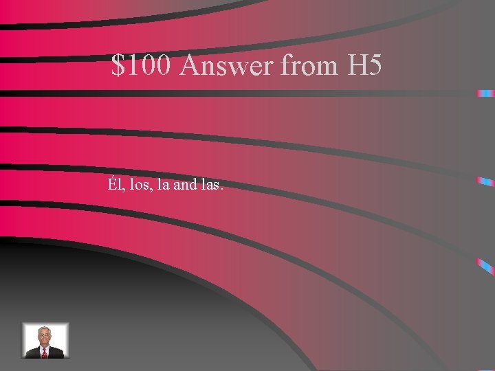 $100 Answer from H 5 Él, los, la and las. 