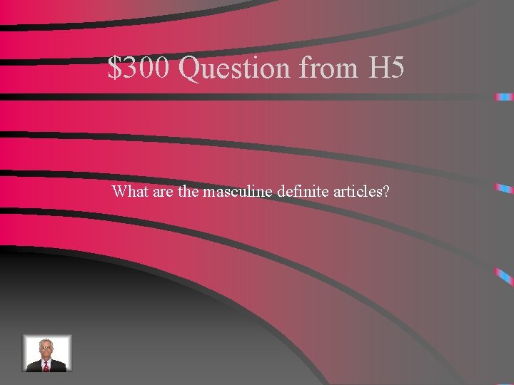 $300 Question from H 5 What are the masculine definite articles? 