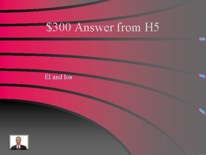 $300 Answer from H 5 Él and los 