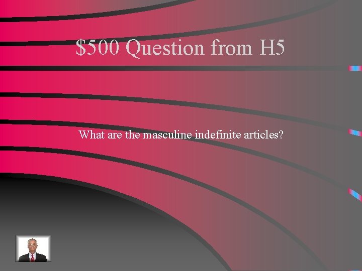 $500 Question from H 5 What are the masculine indefinite articles? 