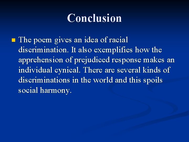 Conclusion n The poem gives an idea of racial discrimination. It also exemplifies how