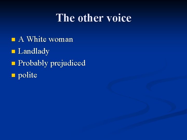 The other voice A White woman n Landlady n Probably prejudiced n polite n