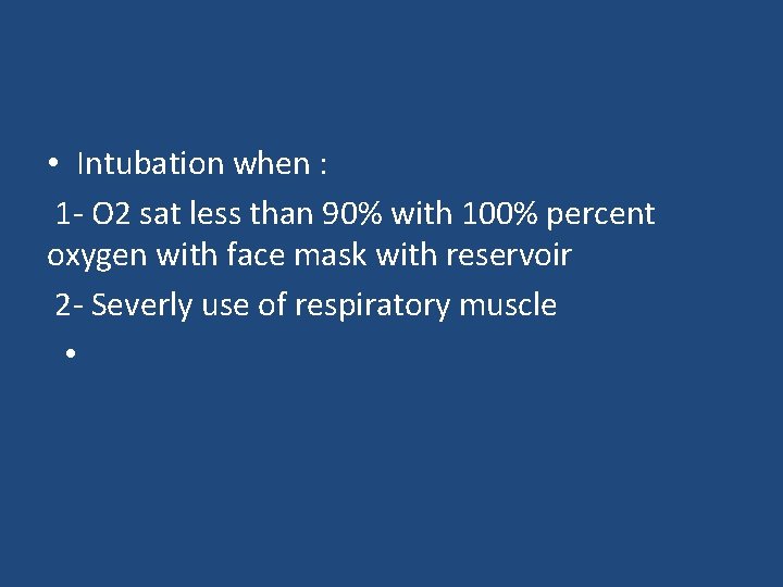  • Intubation when : 1‐ O 2 sat less than 90% with 100%