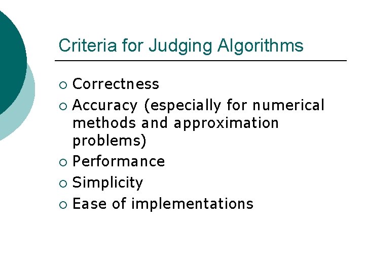 Criteria for Judging Algorithms Correctness ¡ Accuracy (especially for numerical methods and approximation problems)