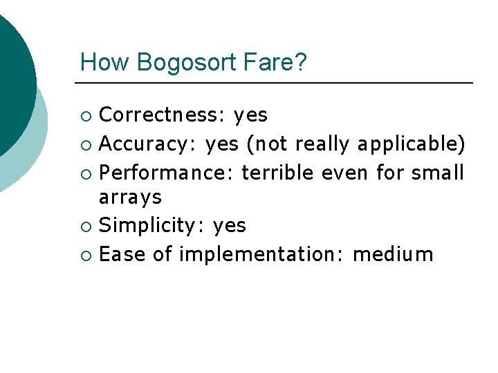 How Bogosort Fare? Correctness: yes ¡ Accuracy: yes (not really applicable) ¡ Performance: terrible