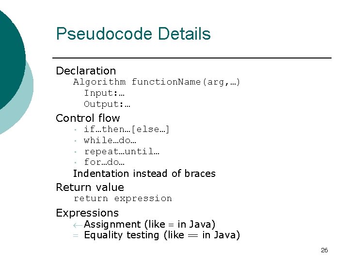 Analysis Tools (Goodrich, 48) Pseudocode Details Declaration Algorithm function. Name(arg, …) Input: … Output: