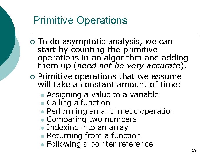Analysis Tools (Goodrich, 164– 165) Primitive Operations ¡ ¡ To do asymptotic analysis, we