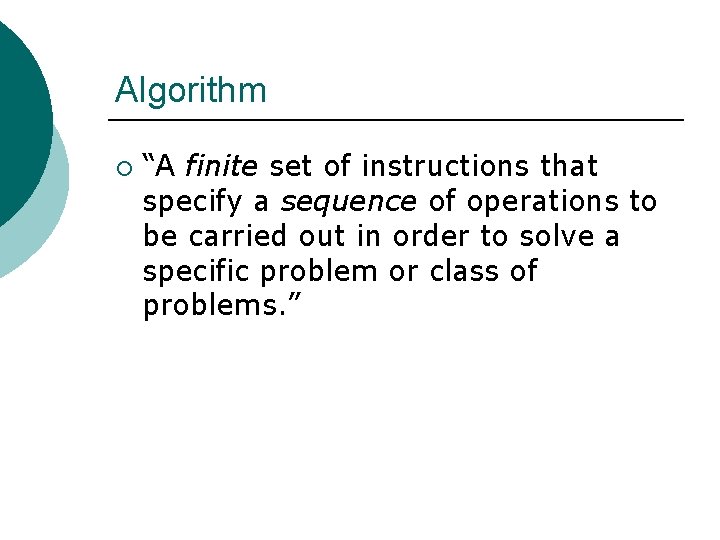 Algorithm ¡ “A finite set of instructions that specify a sequence of operations to