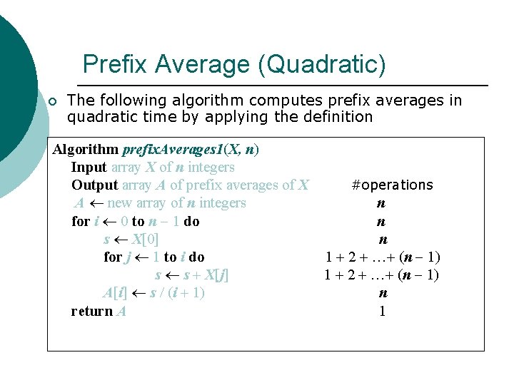 Prefix Average (Quadratic) ¡ The following algorithm computes prefix averages in quadratic time by
