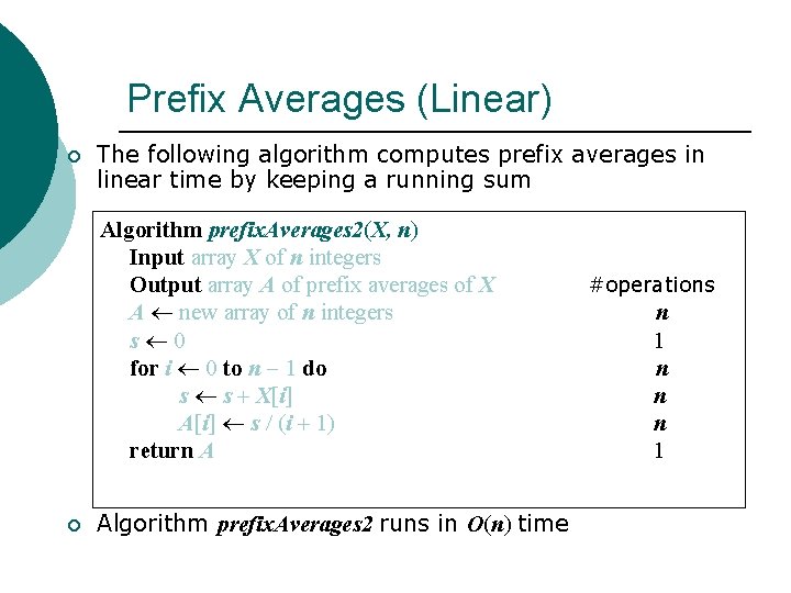 Prefix Averages (Linear) ¡ The following algorithm computes prefix averages in linear time by