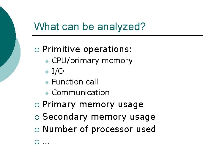 What can be analyzed? ¡ Primitive operations: l l CPU/primary memory I/O Function call