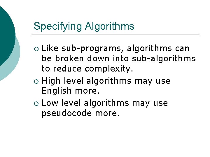 Specifying Algorithms Like sub-programs, algorithms can be broken down into sub-algorithms to reduce complexity.