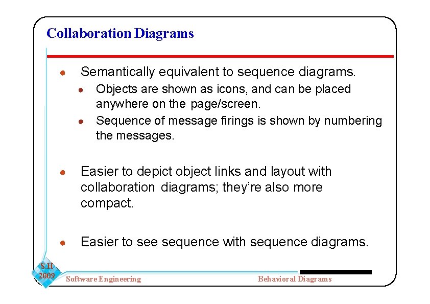 Collaboration Diagrams ● Semantically equivalent to sequence diagrams. Objects are shown as icons, and Collaboration Diagrams ● Semantically equivalent to sequence diagrams. Objects are shown as icons, and