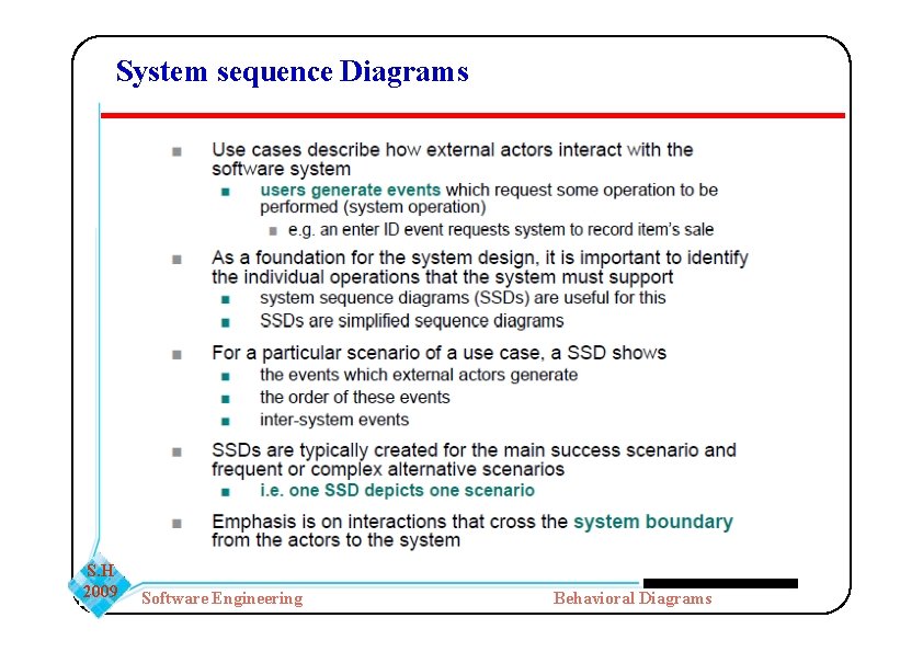 System sequence Diagrams S. H 2009 Software Engineering Behavioral Diagrams System sequence Diagrams S. H 2009 Software Engineering Behavioral Diagrams
