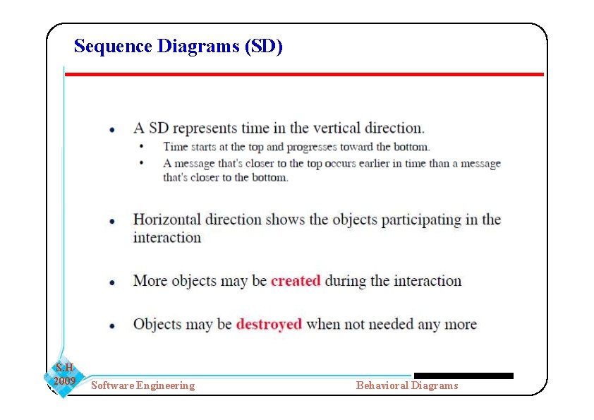 Sequence Diagrams (SD) S. H 2009 Software Engineering Behavioral Diagrams Sequence Diagrams (SD) S. H 2009 Software Engineering Behavioral Diagrams