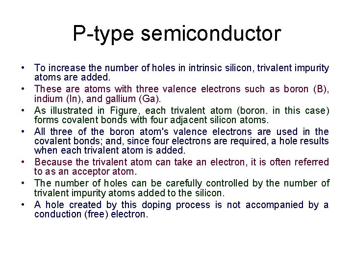 P-type semiconductor • To increase the number of holes in intrinsic silicon, trivalent impurity