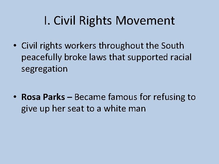 I. Civil Rights Movement • Civil rights workers throughout the South peacefully broke laws