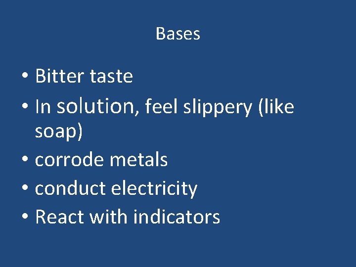Bases • Bitter taste • In solution, feel slippery (like soap) • corrode metals