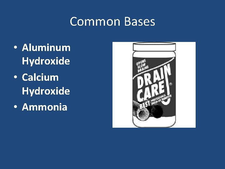 Common Bases • Aluminum Hydroxide • Calcium Hydroxide • Ammonia 