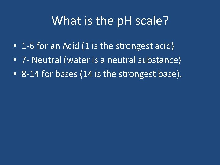 What is the p. H scale? • 1 -6 for an Acid (1 is
