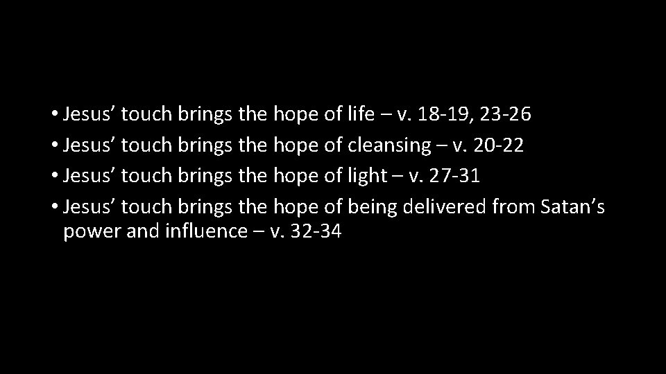  • Jesus’ touch brings the hope of life – v. 18 -19, 23