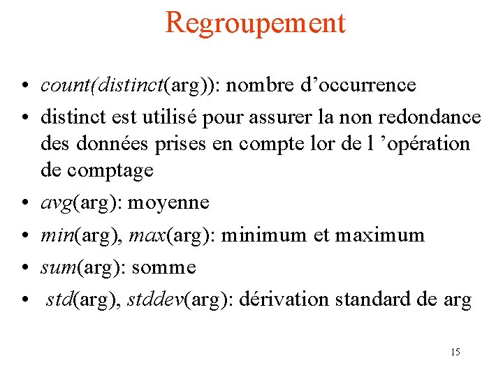 Regroupement • count(distinct(arg)): nombre d’occurrence • distinct est utilisé pour assurer la non redondance