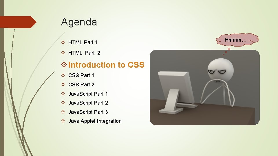 Agenda HTML Part 1 HTML Part 2 Introduction to CSS Part 1 CSS Part