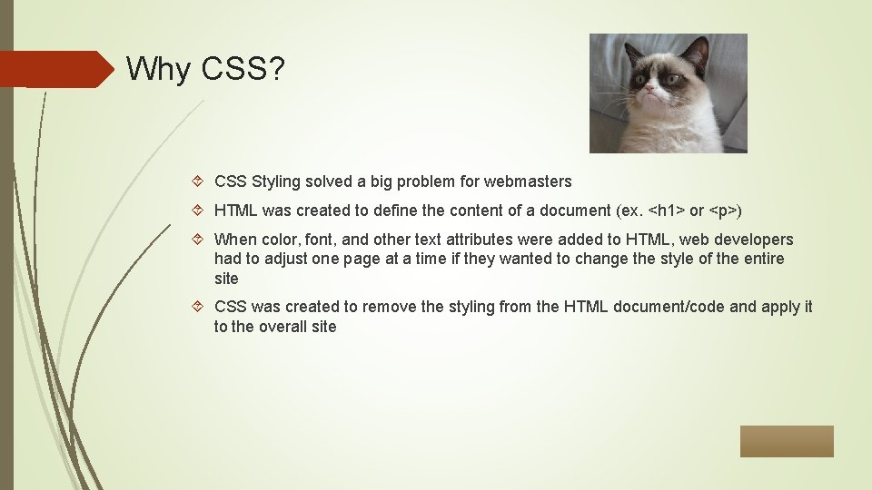 Why CSS? CSS Styling solved a big problem for webmasters HTML was created to